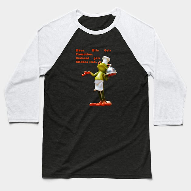 When Wife Gets Promotion - Husband Gets Kitchen Sink - Frog World Baseball T-Shirt by Satrangi Pro